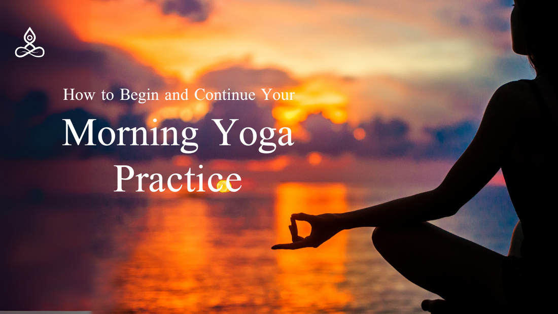 How to Begin and Continue Your Morning Yoga Practice