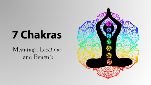 Understanding the 7 Chakras: Meanings, Locations, and Benefits