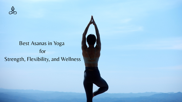 Best Asanas in Yoga  for Strength, Flexibility, and Wellness